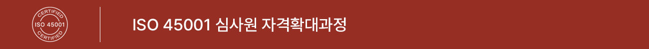 ISO 45001:2018 심사원 자격확대 과정